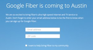 Help make your neighborhood a "fiberhood" by entering your ZIP code in Google Fiber's Austin site, https://fiber.google.com/cities/austin/.